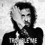 Trouble Me