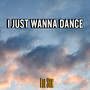 I Just Wanna Dance