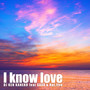 I know love (feat. SAXX & Rui.live)