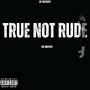 True Not Rude (Explicit)