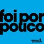 Foi Por Pouco