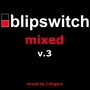 XX- Blipswitch Mixed v.3 (2009, Part 2) -XX