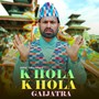 K Hola K Hola Gaijatra