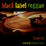 Black Label Reggae-Early B-Vol. 24