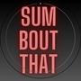 Sum Bout That (Explicit)