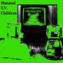 Mutated T.V. Children
