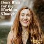 Don't Wait For The World To Change