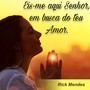 Eis-me aqui Senhor, em busca do teu Amor.