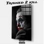 Trained 2 Kill (TTK) [Explicit]