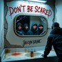 Dont Be Scared