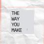 The way you make