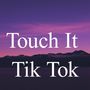 Touch It Tik Tok