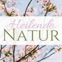 Heilende Natur - Entspannende Lieder mit Geräusche der Natur zum Entspannen und Meditieren