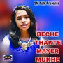 BECHE THAKTE MAYER MUKHE