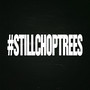 #stillchoptrees