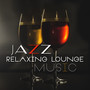 Jazz Relaxing Lounge Music: Smooth Instrumental Sax, Piano and Guitar, Deep Sensation, Evening & Midnight Relaxation