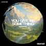 You Give Me Something