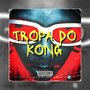 TROPA DO KONG (Explicit)