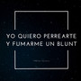 Yo Quiero Perrearte y Fumarme Un Blunt (Explicit)