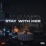 Stay With Her (Explicit)