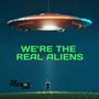 We're the Real Aliens