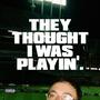 THEY THOUGHT I WAS PLAYIN (Explicit)
