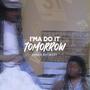 I'MA DO IT TOMORROW