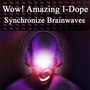 Wow! Amazing I-Dope - Synchronize Brainwaves