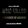 Who Killed Lawrence of Arabia - A Documentary
