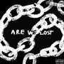 ARE WE LOST? (Explicit)