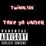Take ya under (Explicit)