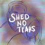 Shed No Tears