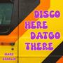 Disco Here Datgo There