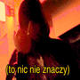 TO NIC NIE ZNACZY (feat. MIND$ET) [Explicit]