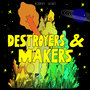 Destroyers & Makers