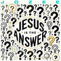 Jesus Is the Answer