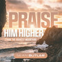 Praise Him Higher (Than the Highest Mountain)