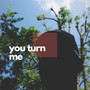 You Turn Me