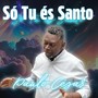 So Tu Es Santo