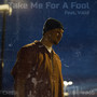 Take Me For A Fool (Explicit)