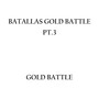 Batallas Gold Battle (Pt.3)