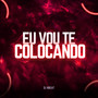 Eu Vou Te Colocando (Explicit)