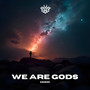 We Are Gods