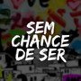 Sem Chance de Ser