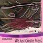 We Just Create Mess (Explicit)