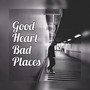 Good Heart Bad Places (Explicit)