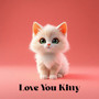 Love You Kitty