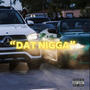 DAT NIGGA (Explicit)