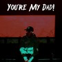 You're My Dad (Explicit)