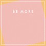 Be More